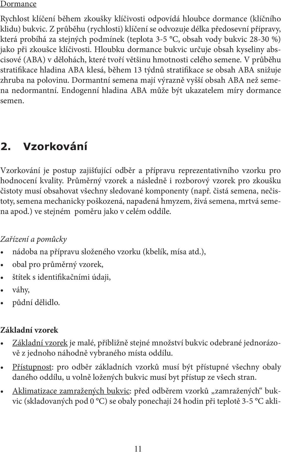 Hloubku dormance bukvic určuje obsah kyseliny abscisové (ABA) v dělohách, které tvoří většinu hmotnosti celého semene.