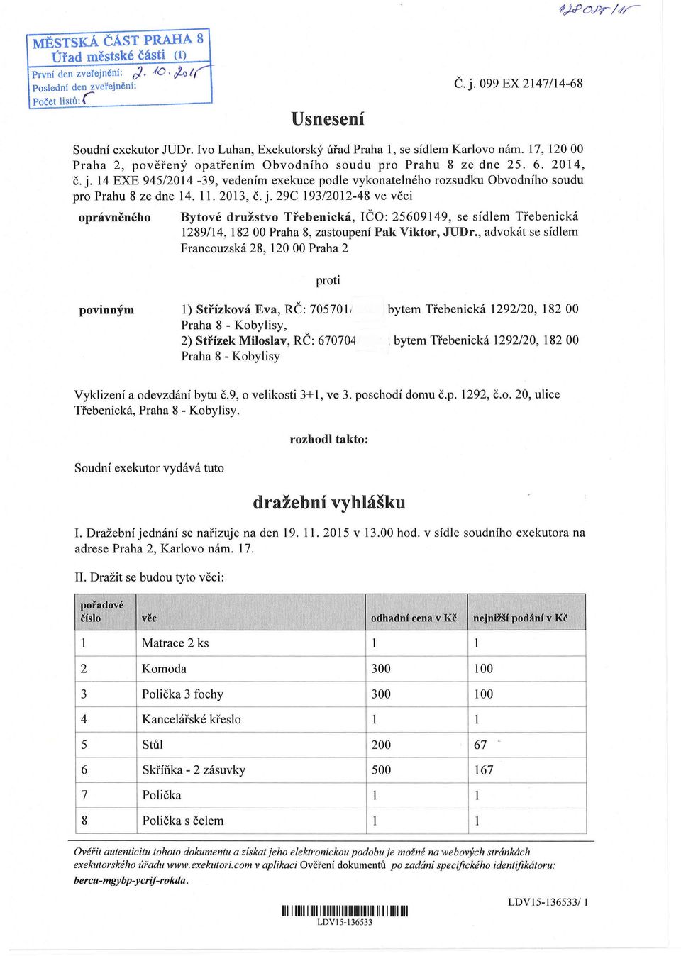 4 EXE 945/204-39, vedením exekuce podle vykonatelného rozsudku Obvodního soudu pro Prahu 8 ze dne 4. ll. 203, č. j.