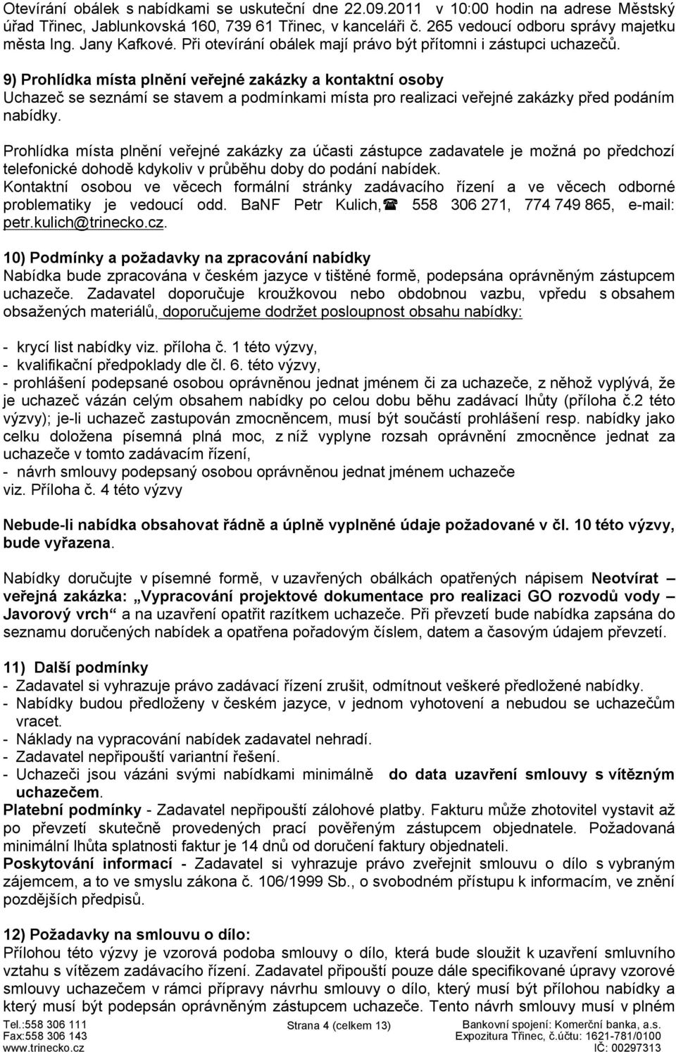 9) Prohlídka místa plnění veřejné zakázky a kontaktní osoby Uchazeč se seznámí se stavem a podmínkami místa pro realizaci veřejné zakázky před podáním nabídky.