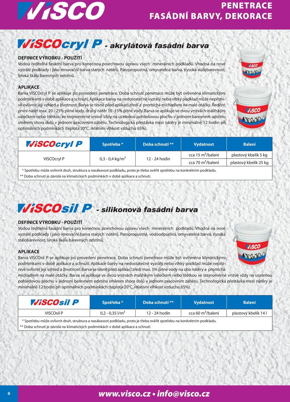 Barva VISCOcryl P se aplikuje po provedení penetrace. Doba schnutí penetrace může být ovlivněna klimatickými podmínkami v době aplikace a schnutí.