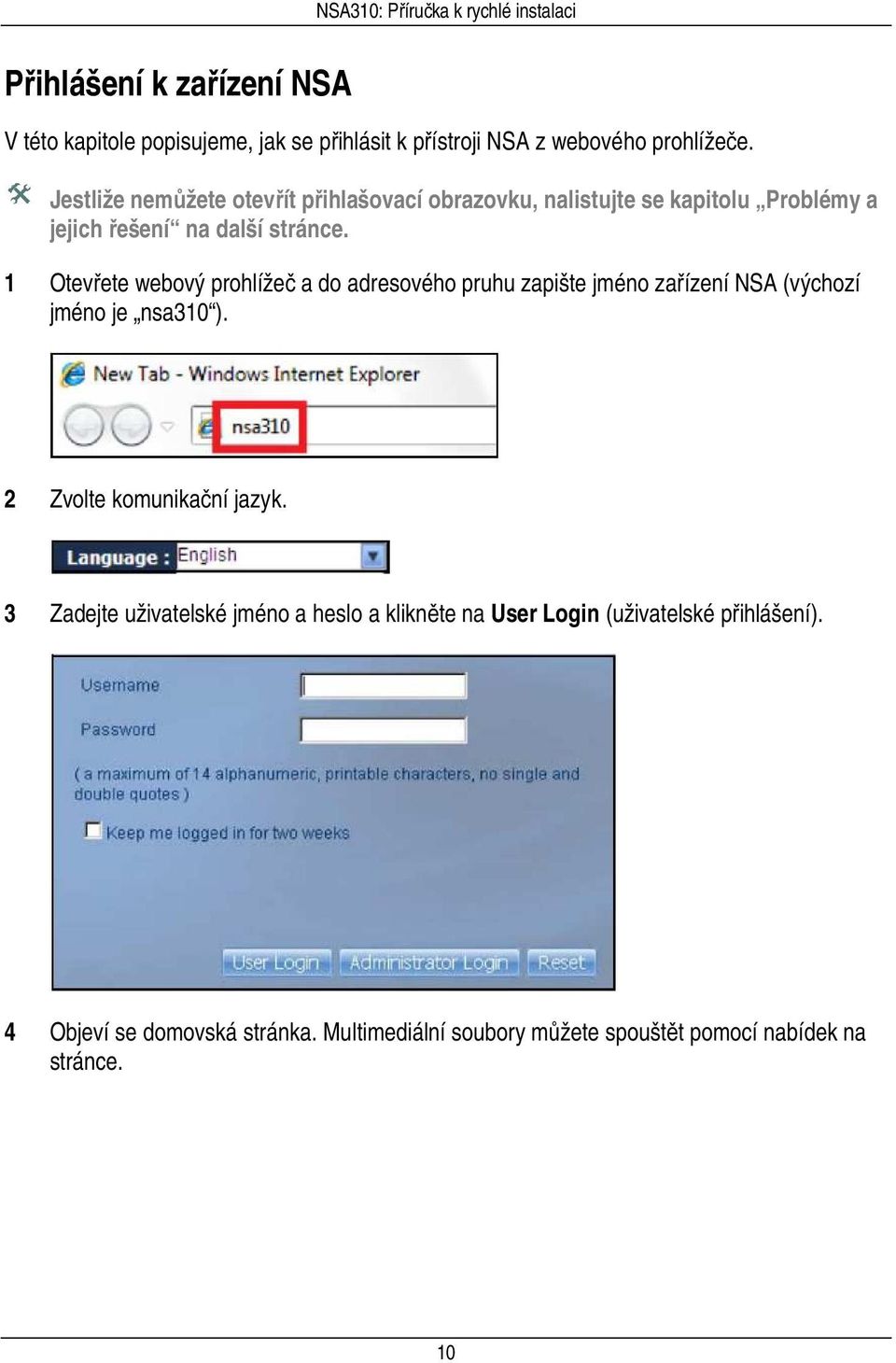 1 Otevřete webový prohlížeč a do adresového pruhu zapište jméno zařízení NSA (výchozí jméno je nsa310 ). 2 Zvolte komunikační jazyk.