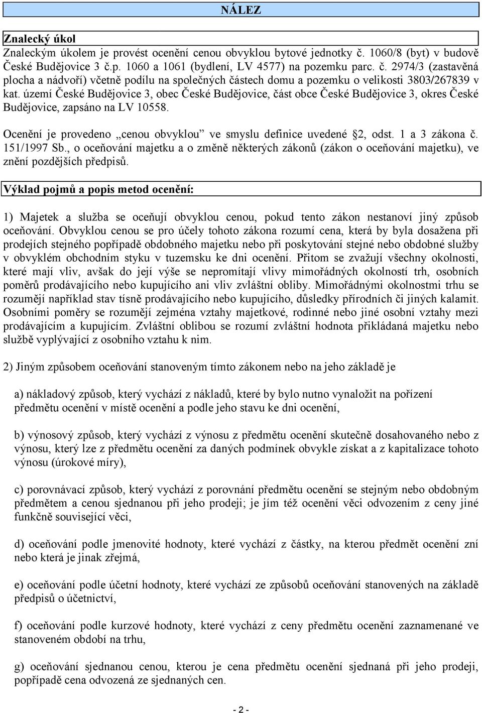 území České Budějovice 3, obec České Budějovice, část obce České Budějovice 3, okres České Budějovice, zapsáno na LV 10558. Ocenění je provedeno cenou obvyklou ve smyslu definice uvedené 2, odst.