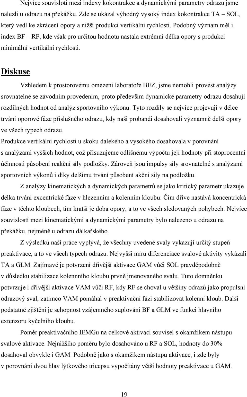 Podobný význam měl i index BF RF, kde však pro určitou hodnotu nastala extrémní délka opory s produkcí minimální vertikální rychlosti.