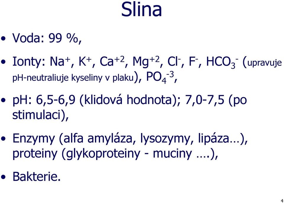 6,5-6,9 (klidová hodnota); 7,0-7,5 (po stimulaci), Enzymy (alfa