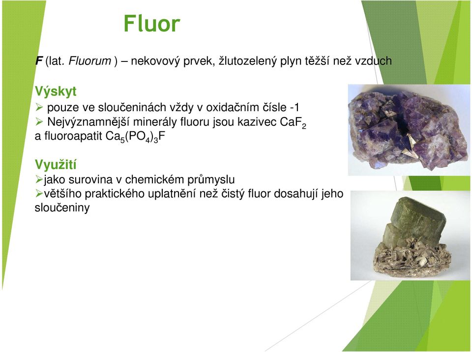 sloučeninách vždy v oxidačním čísle -1 Nejvýznamnější minerály fluoru jsou