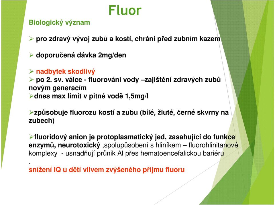 (bílé, žluté, černé skvrny na zubech) fluoridový anion je protoplasmatický jed, zasahující do funkce enzymů, neurotoxický,spolupůsobení