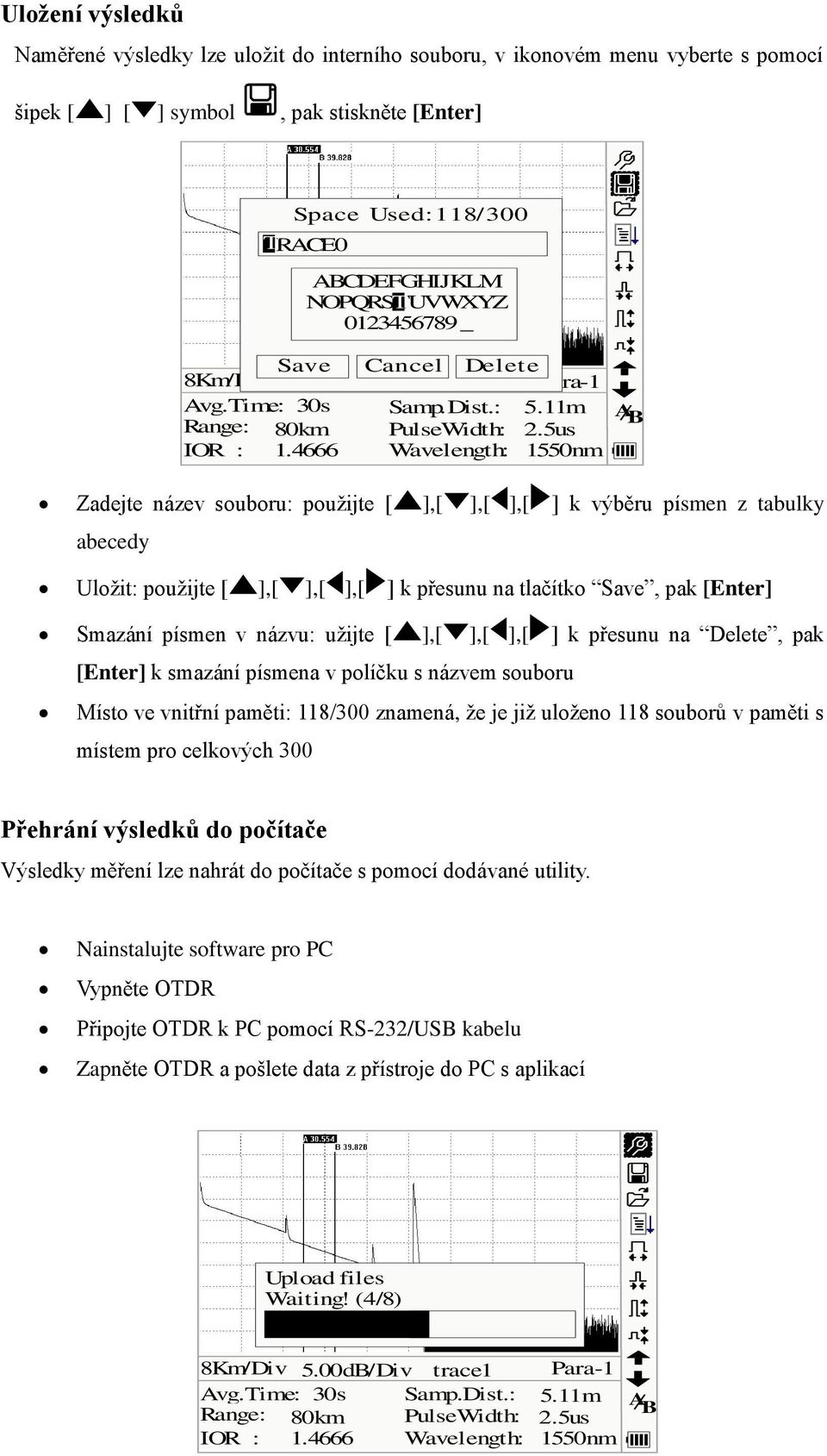 4666 Wavelength: 1550nm Zadejte název souboru: použijte [ ],[ ],[ ],[ ] k výběru písmen z tabulky abecedy Uložit: použijte [ ],[ ],[ ],[ ] k přesunu na tlačítko Save, pak [Enter] Smazání písmen v