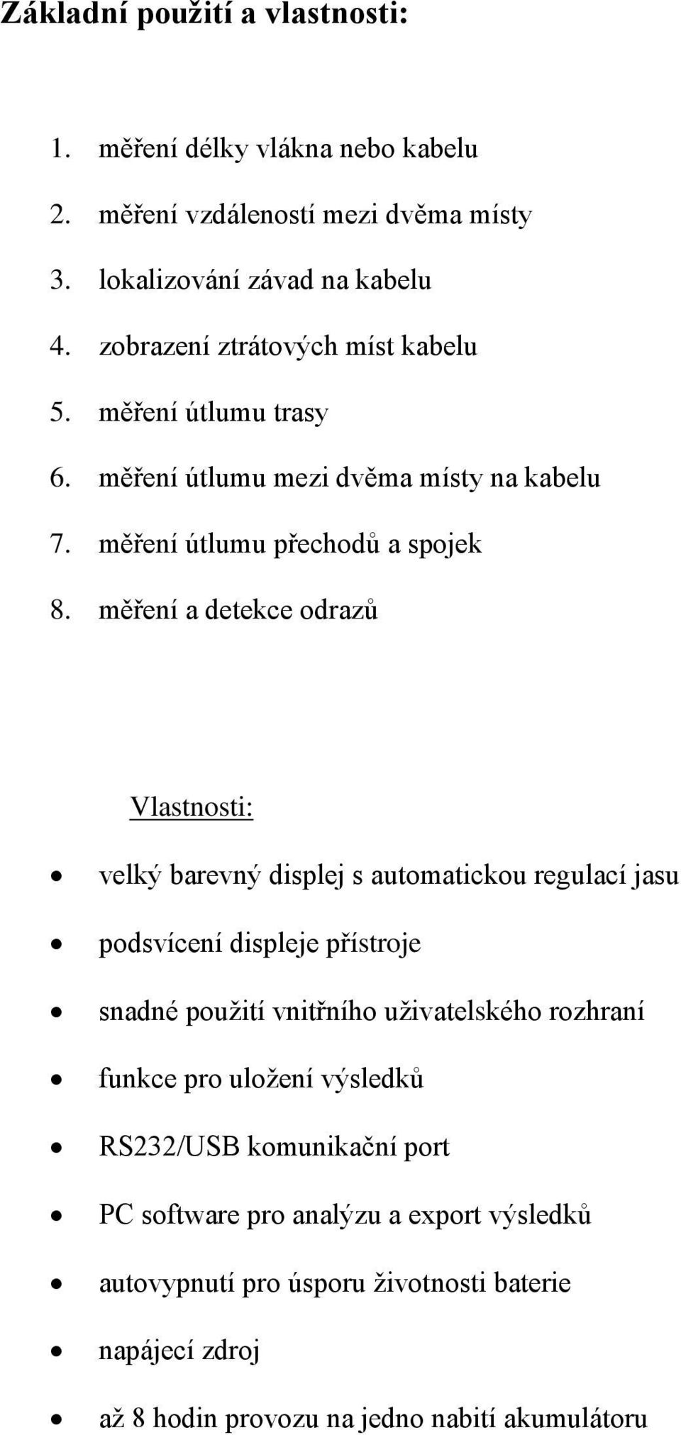 měření a detekce odrazů Vlastnosti: velký barevný displej s automatickou regulací jasu podsvícení displeje přístroje snadné použití vnitřního uživatelského