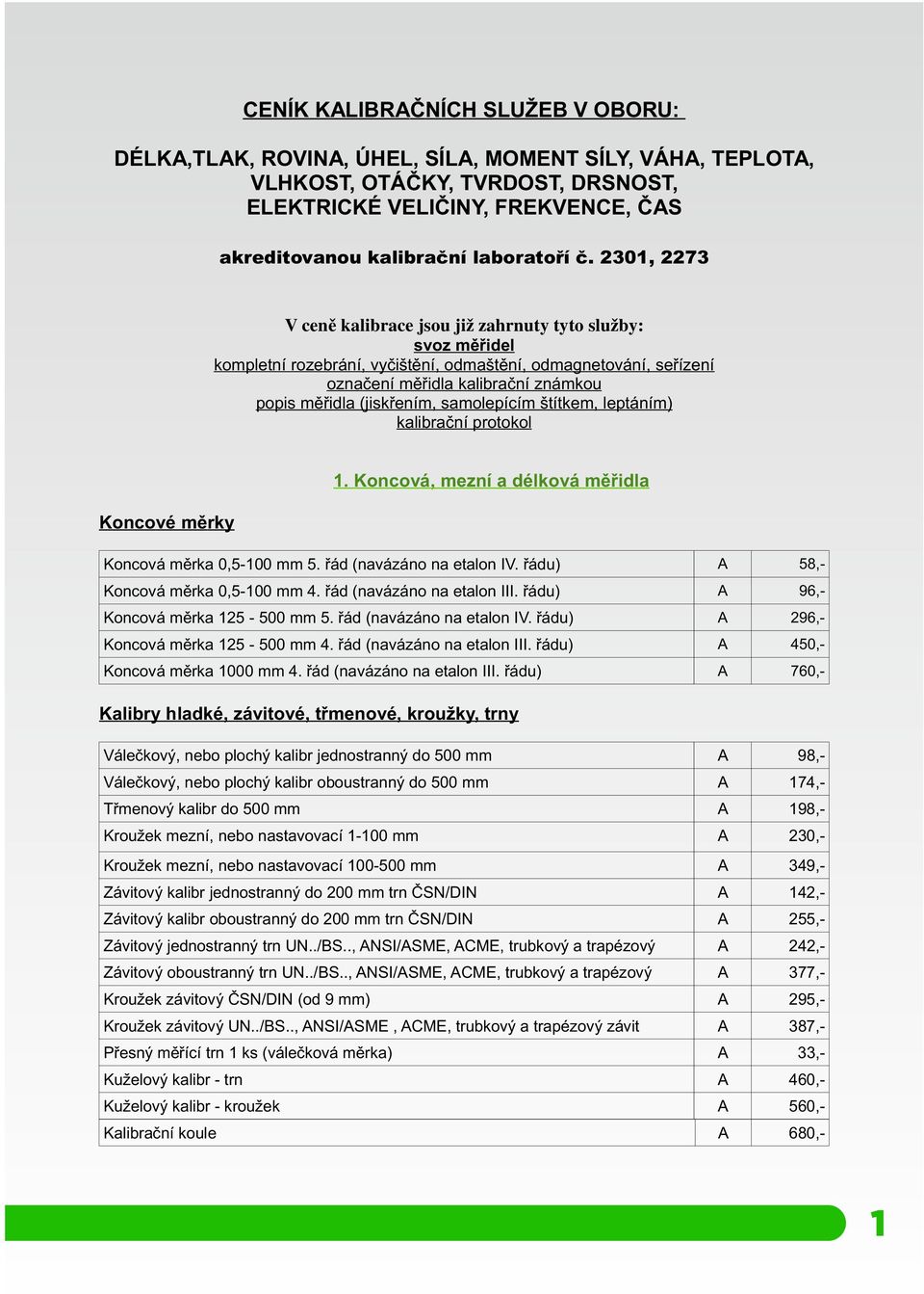 (jiskřením, samolepícím štítkem, leptáním) kalibrační protokol 1. Koncová, mezní a délková měřidla Koncové měrky Koncová měrka 0,5-100 mm 5. řád (navázáno na etalon IV.