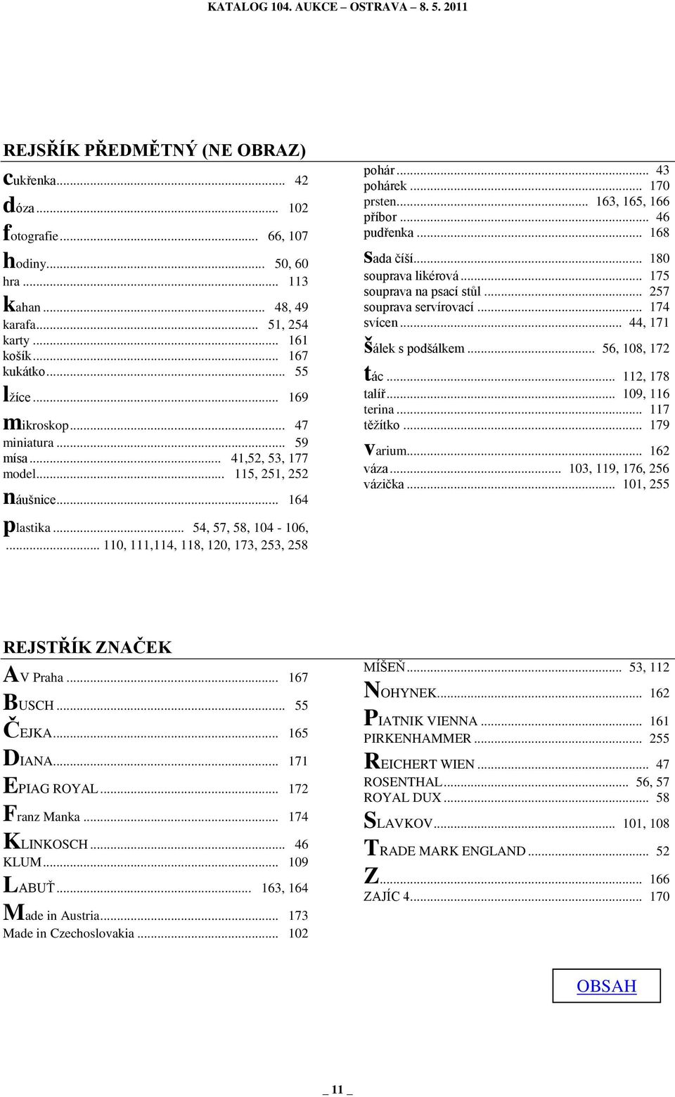 .. 180 souprava likérová... 175 souprava na psací stŧl... 257 souprava servírovací... 174 svícen... 44, 171 šálek s podšálkem... 56, 108, 172 tác... 112, 178 talíř... 109, 116 terina... 117 těţítko.