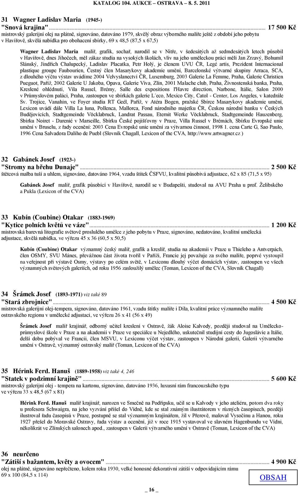 67,5) Wagner Ladislav Maria malíř, grafik, sochař, narodil se v Nitře, v šedesátých aţ sedmdesátých letech pŧsobil v Havířově, dnes Jihočech, měl zákaz studia na vysokých školách, vliv na jeho