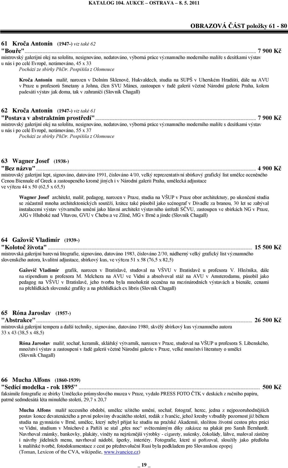 PhDr. Pospíšila z Olomouce Kroča Antonín malíř, narozen v Dolním Sklenově, Hukvaldech, studia na SUPŠ v Uherském Hradišti, dále na AVU v Praze u profesorŧ Smetany a Johna, člen SVU Mánes, zastoupen v