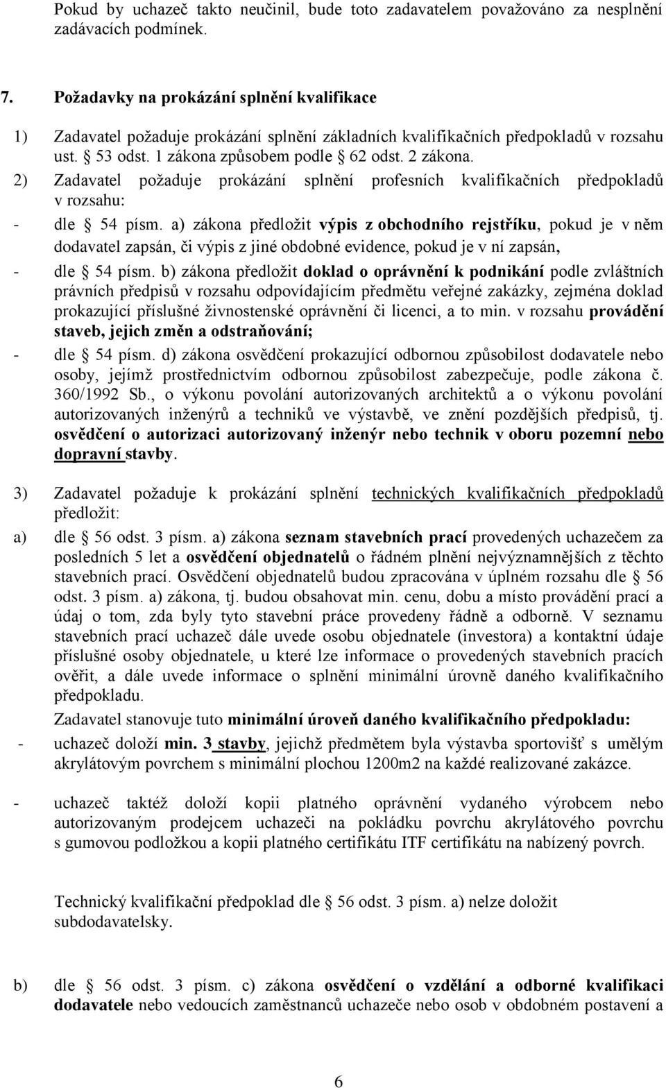 2) Zadavatel požaduje prokázání splnění profesních kvalifikačních předpokladů v rozsahu: - dle 54 písm.