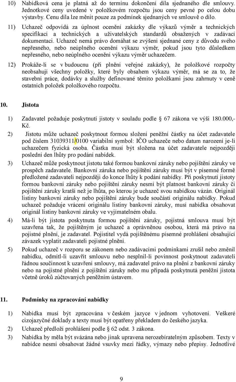 11) Uchazeč odpovídá za úplnost ocenění zakázky dle výkazů výměr a technických specifikací a technických a uživatelských standardů obsažených v zadávací dokumentaci.