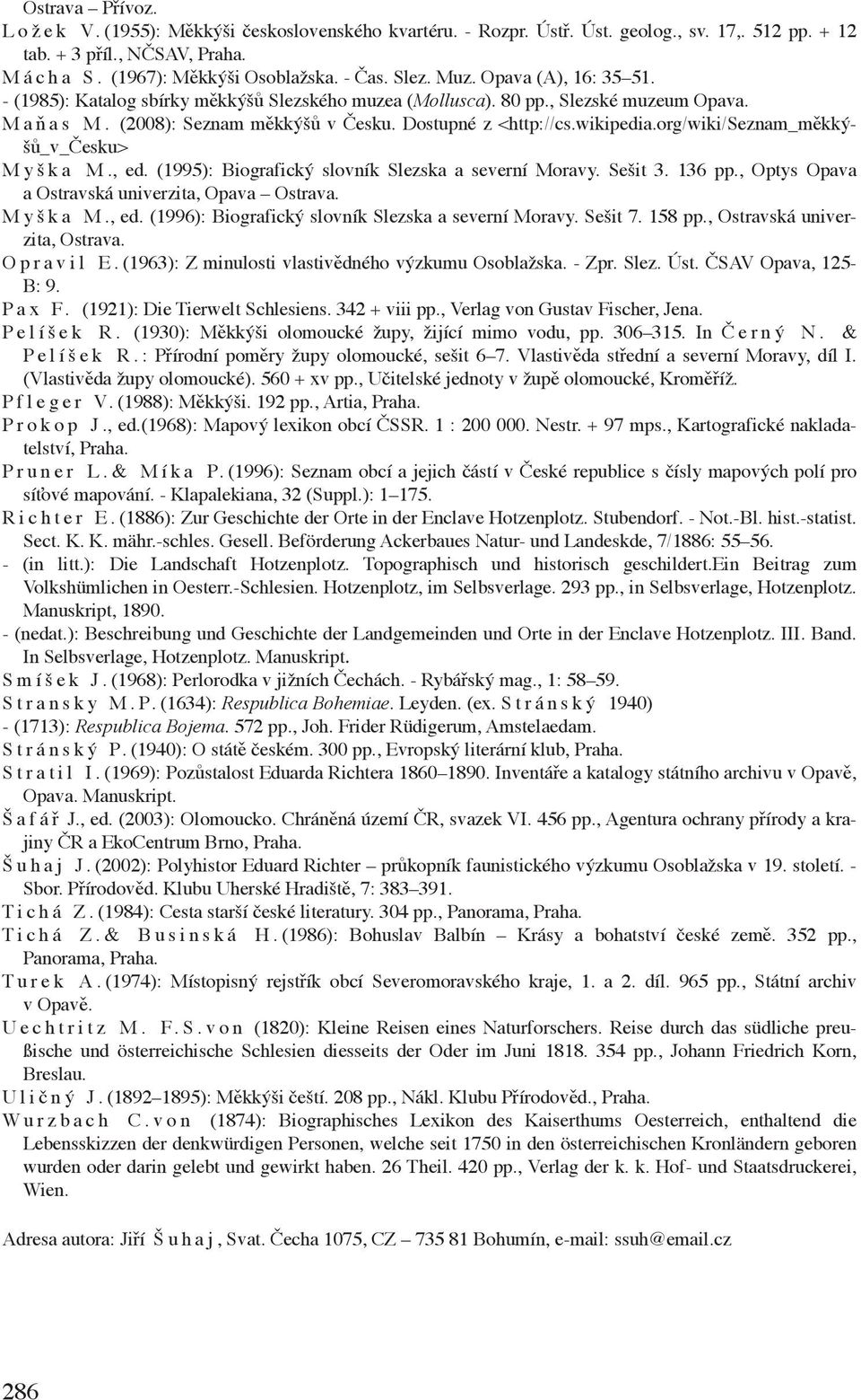 org/wiki/seznam_měkkýšů_v_česku> Myška M., ed. (1995): Biografický slovník Slezska a severní Moravy. Sešit 3. 136 pp., Optys Opava a Ostravská univerzita, Opava Ostrava. Myška M., ed. (1996): Biografický slovník Slezska a severní Moravy.