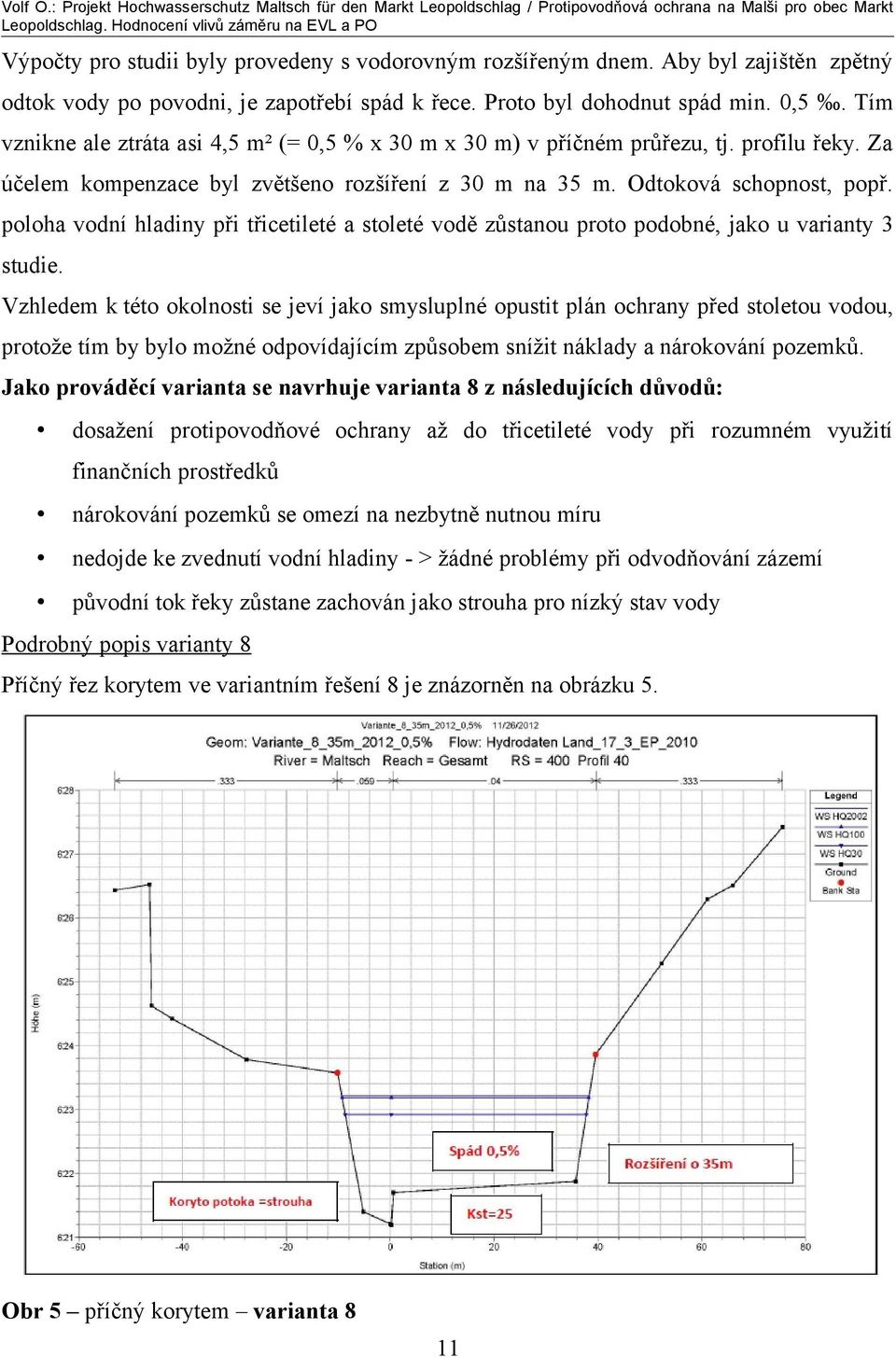 poloha vodní hladiny při třicetileté a stoleté vodě zůstanou proto podobné, jako u varianty 3 studie.