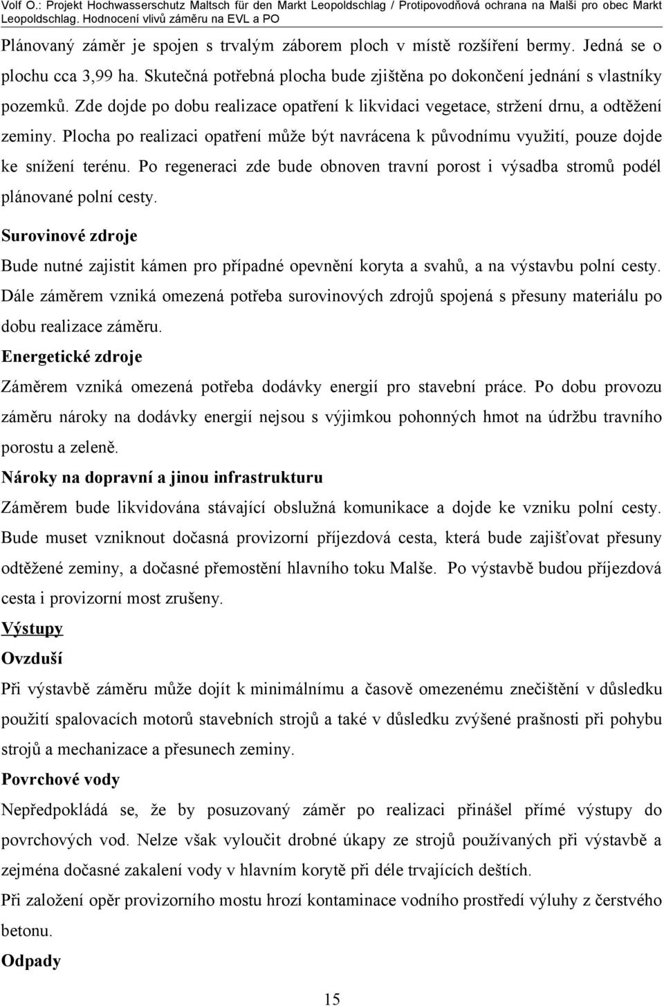 Po regeneraci zde bude obnoven travní porost i výsadba stromů podél plánované polní cesty. Surovinové zdroje Bude nutné zajistit kámen pro případné opevnění koryta a svahů, a na výstavbu polní cesty.