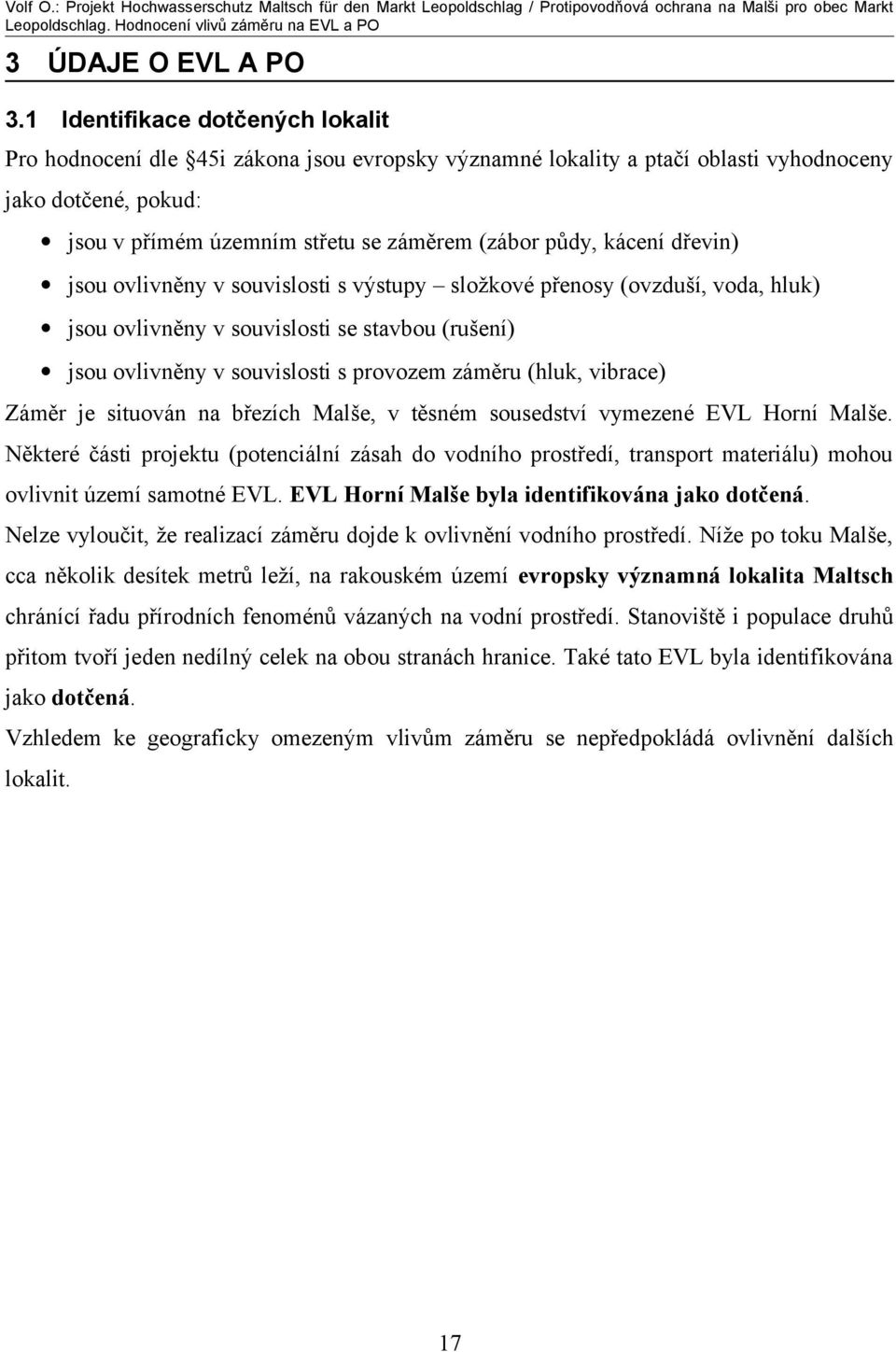 kácení dřevin) jsou ovlivněny v souvislosti s výstupy složkové přenosy (ovzduší, voda, hluk) jsou ovlivněny v souvislosti se stavbou (rušení) jsou ovlivněny v souvislosti s provozem záměru (hluk,