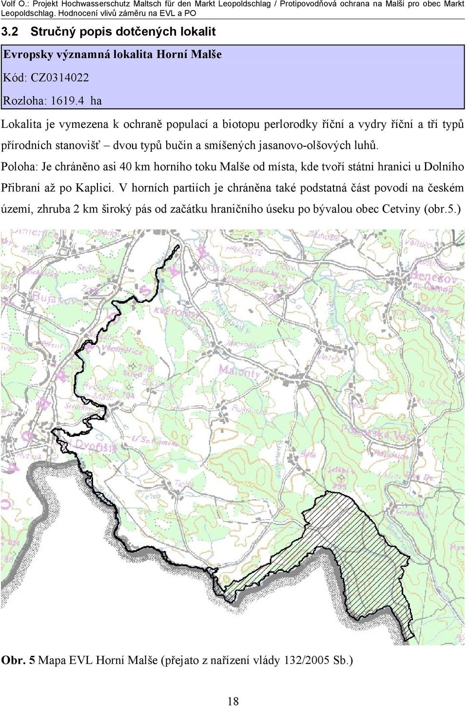 jasanovo-olšových luhů. Poloha: Je chráněno asi 40 km horního toku Malše od místa, kde tvoří státní hranici u Dolního Přibraní až po Kaplici.