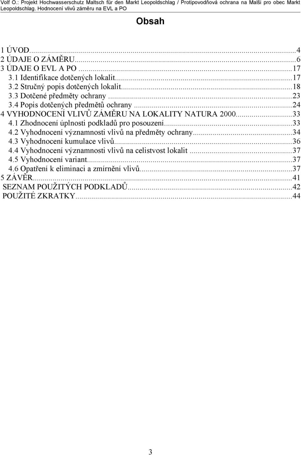 1 Zhodnocení úplnosti podkladů pro posouzení...33 4.2 Vyhodnocení významnosti vlivů na předměty ochrany...34 4.3 Vyhodnocení kumulace vlivů...36 4.