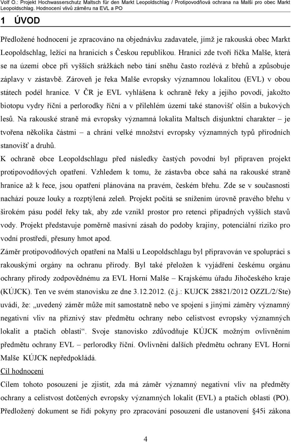 Zároveň je řeka Malše evropsky významnou lokalitou (EVL) v obou státech podél hranice.
