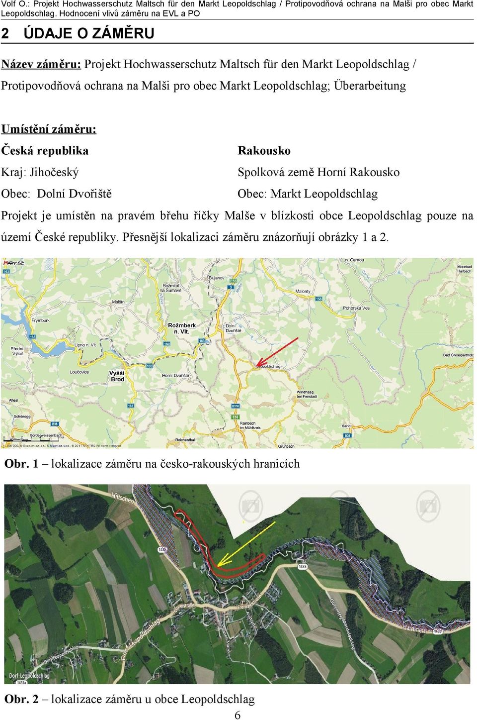Markt Leopoldschlag Projekt je umístěn na pravém břehu říčky Malše v blízkosti obce Leopoldschlag pouze na území České republiky.