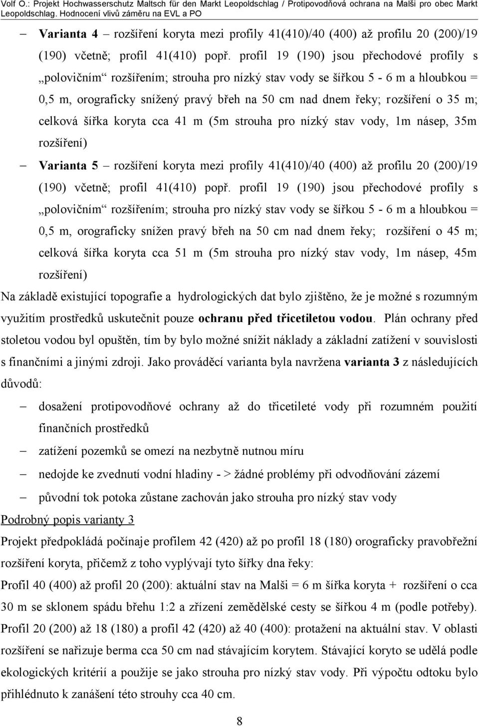 m; celková šířka koryta cca 41 m (5m strouha pro nízký stav vody, 1m násep, 35m rozšíření) Varianta 5 rozšíření koryta mezi profily 41(410)/40 (400) až profilu 20 (200)/19 (190) včetně; profil