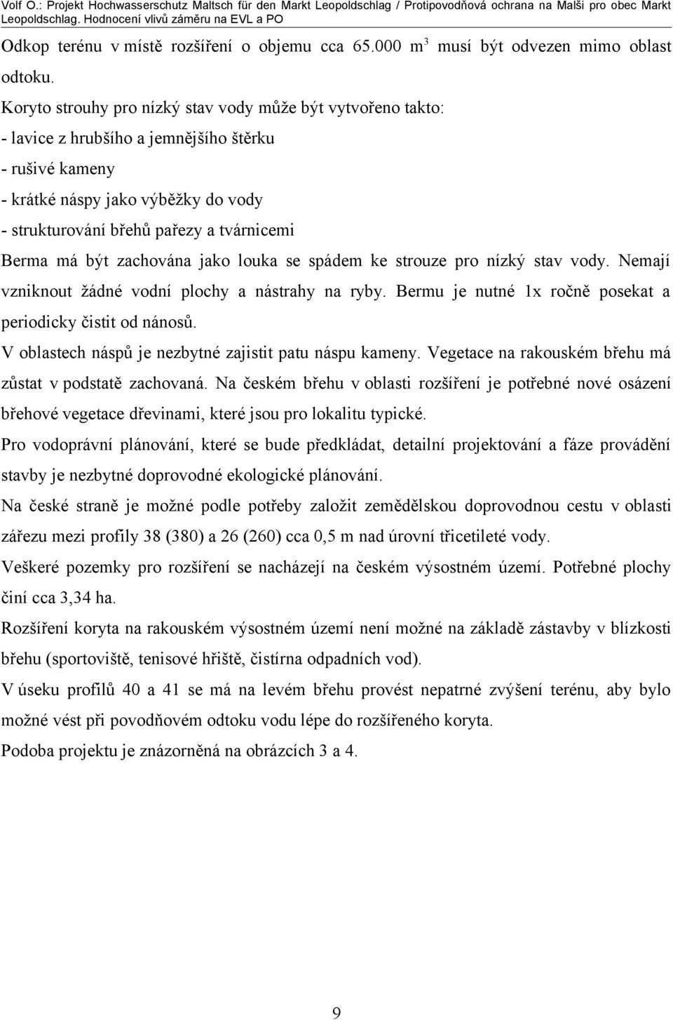 Berma má být zachována jako louka se spádem ke strouze pro nízký stav vody. Nemají vzniknout žádné vodní plochy a nástrahy na ryby. Bermu je nutné 1x ročně posekat a periodicky čistit od nánosů.