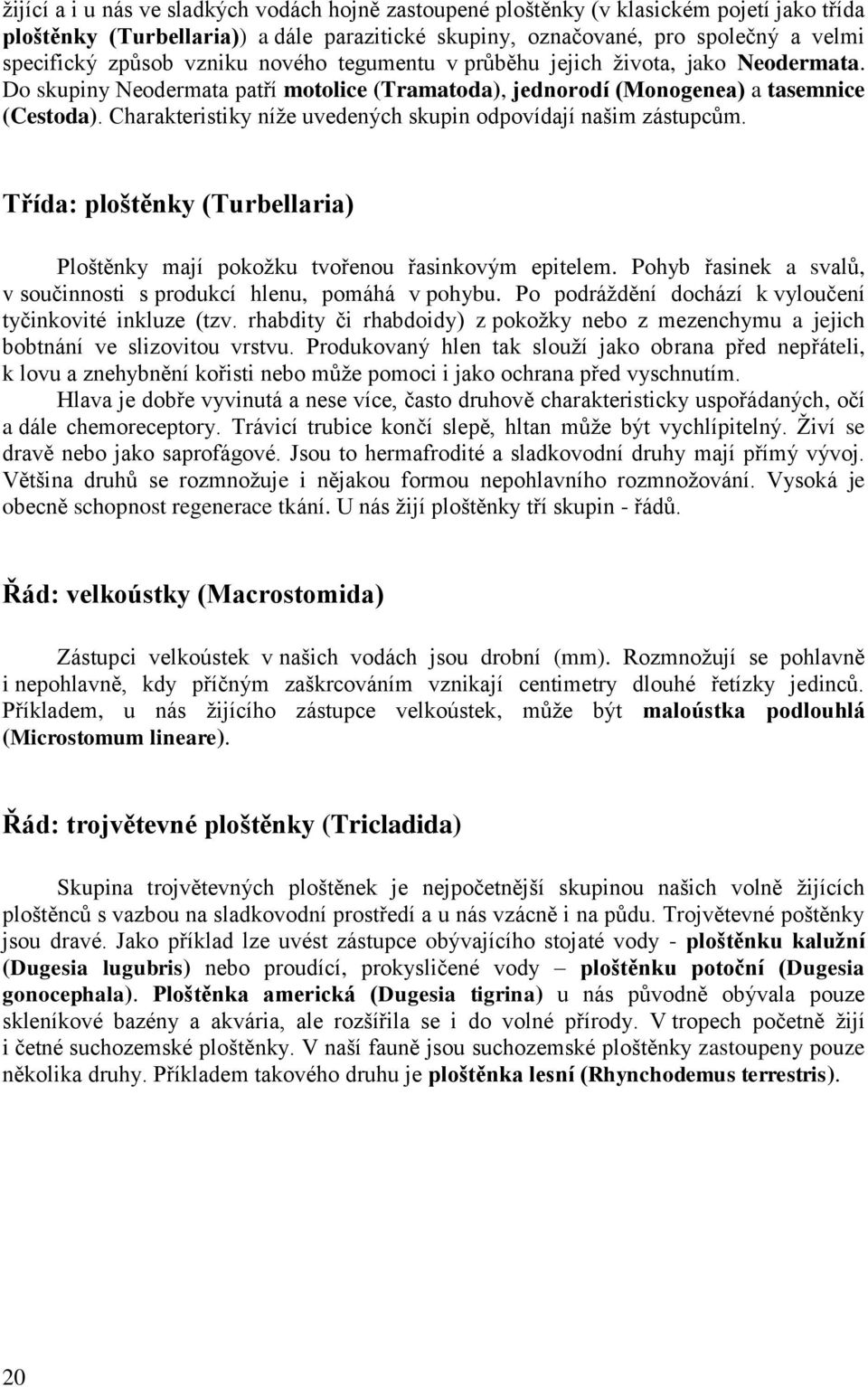 Charakteristiky níže uvedených skupin odpovídají našim zástupcům. Třída: ploštěnky (Turbellaria) Ploštěnky mají pokožku tvořenou řasinkovým epitelem.