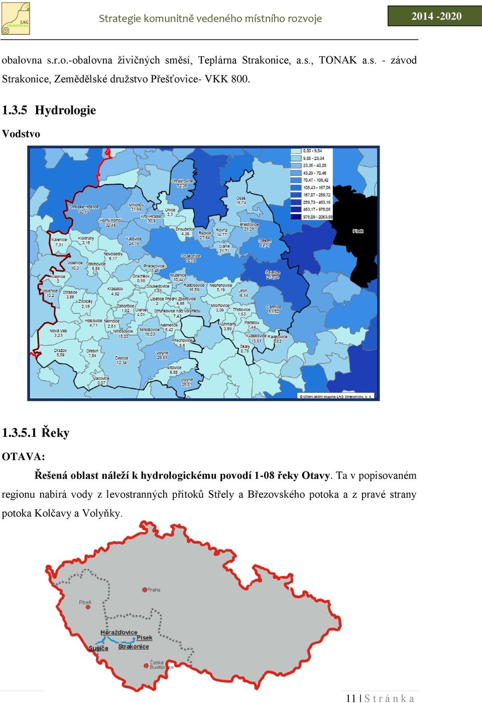 Ta v popisovaném regionu nabírá vody z levostranných přítoků Střely a Březovského potoka a z pravé