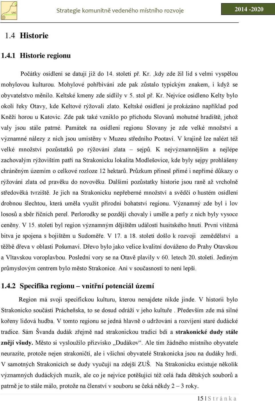 Nejvíce osídleno Kelty bylo okolí řeky Otavy, kde Keltové rýžovali zlato. Keltské osídlení je prokázáno například pod Kněží horou u Katovic.