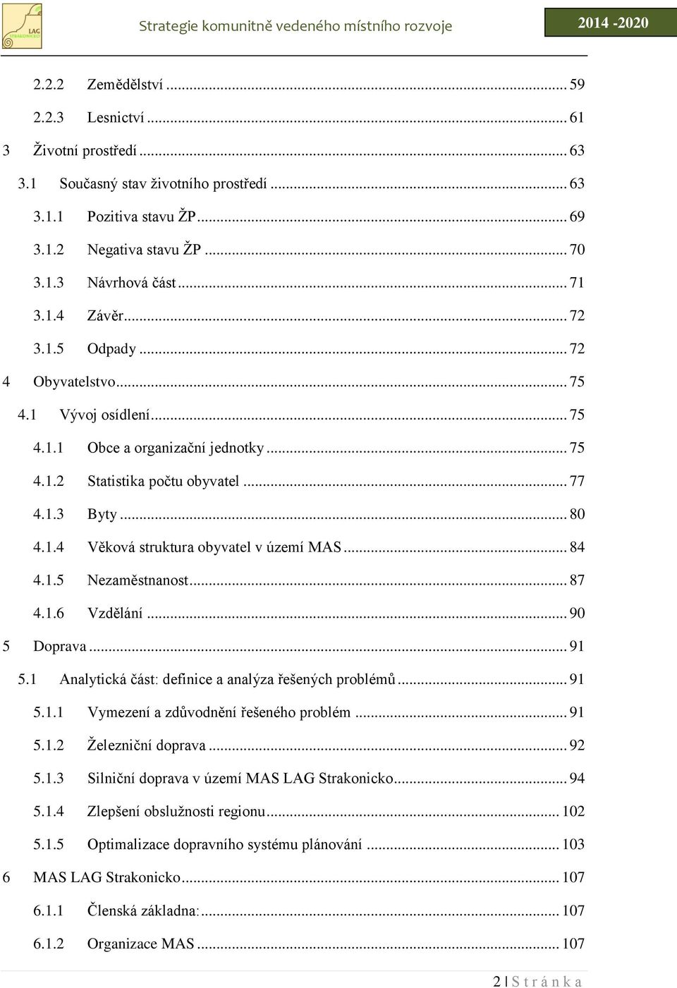 .. 84 4.1.5 Nezaměstnanost... 87 4.1.6 Vzdělání... 90 5 Doprava... 91 5.1 Analytická část: definice a analýza řešených problémů... 91 5.1.1 Vymezení a zdůvodnění řešeného problém... 91 5.1.2 Železniční doprava.