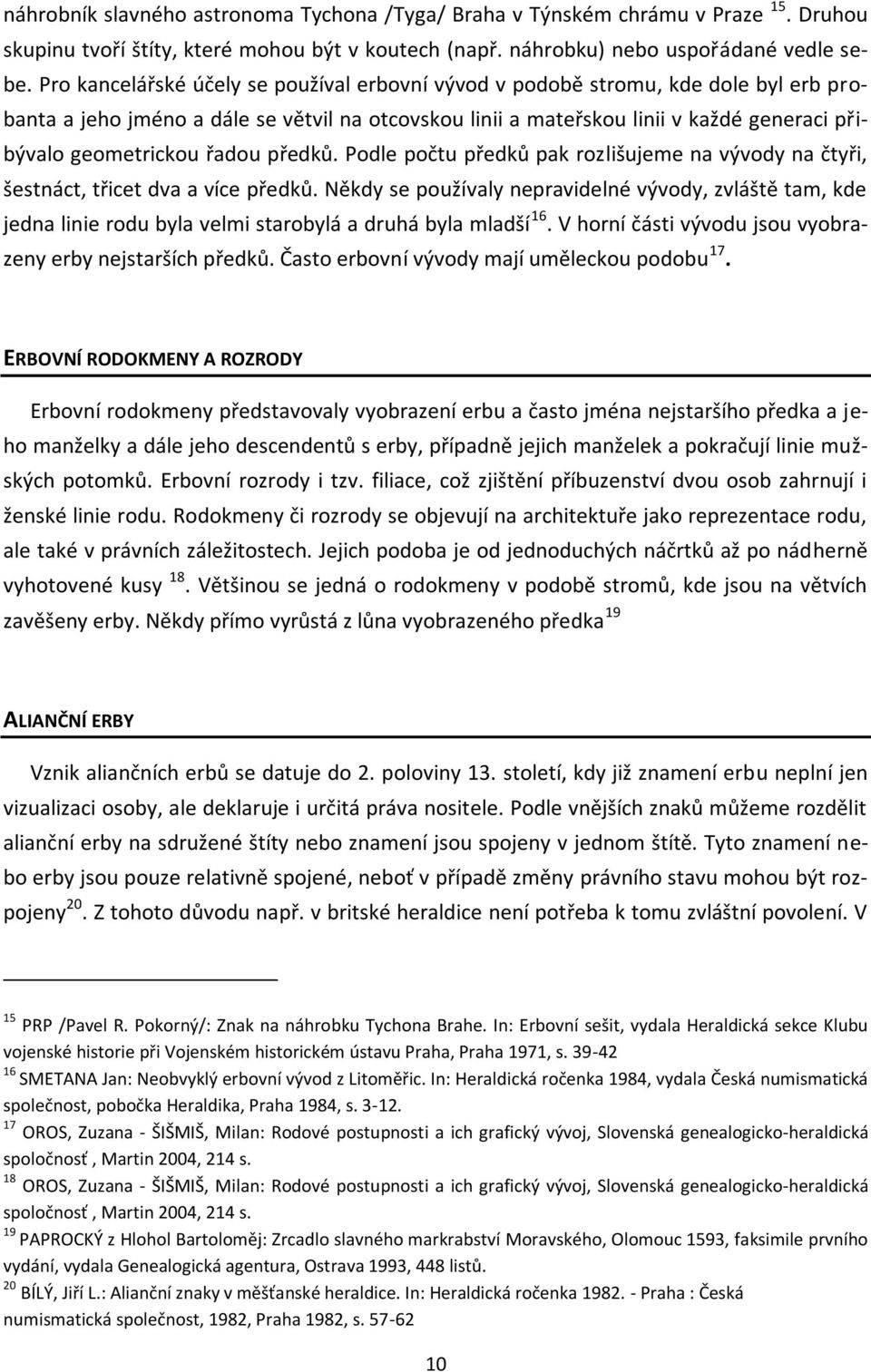 řadou předků. Podle počtu předků pak rozlišujeme na vývody na čtyři, šestnáct, třicet dva a více předků.