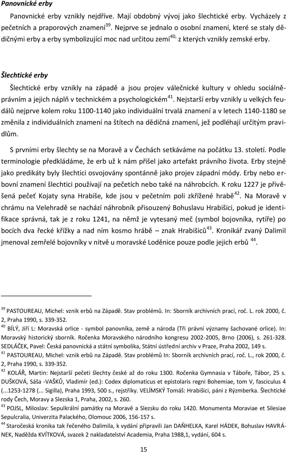 Šlechtické erby Šlechtické erby vznikly na západě a jsou projev válečnické kultury v ohledu sociálněprávním a jejich náplp v technickém a psychologickém 41.