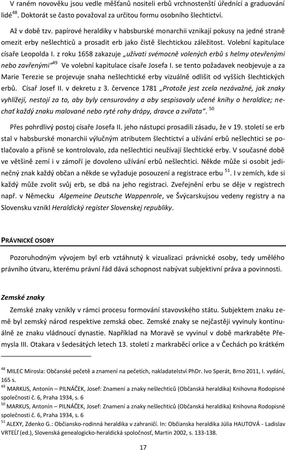 z roku 1658 zakazuje užívati svémocně volených erbů s helmy otevřenými nebo zavřenými 49 Ve volební kapitulace císaře Josefa I.