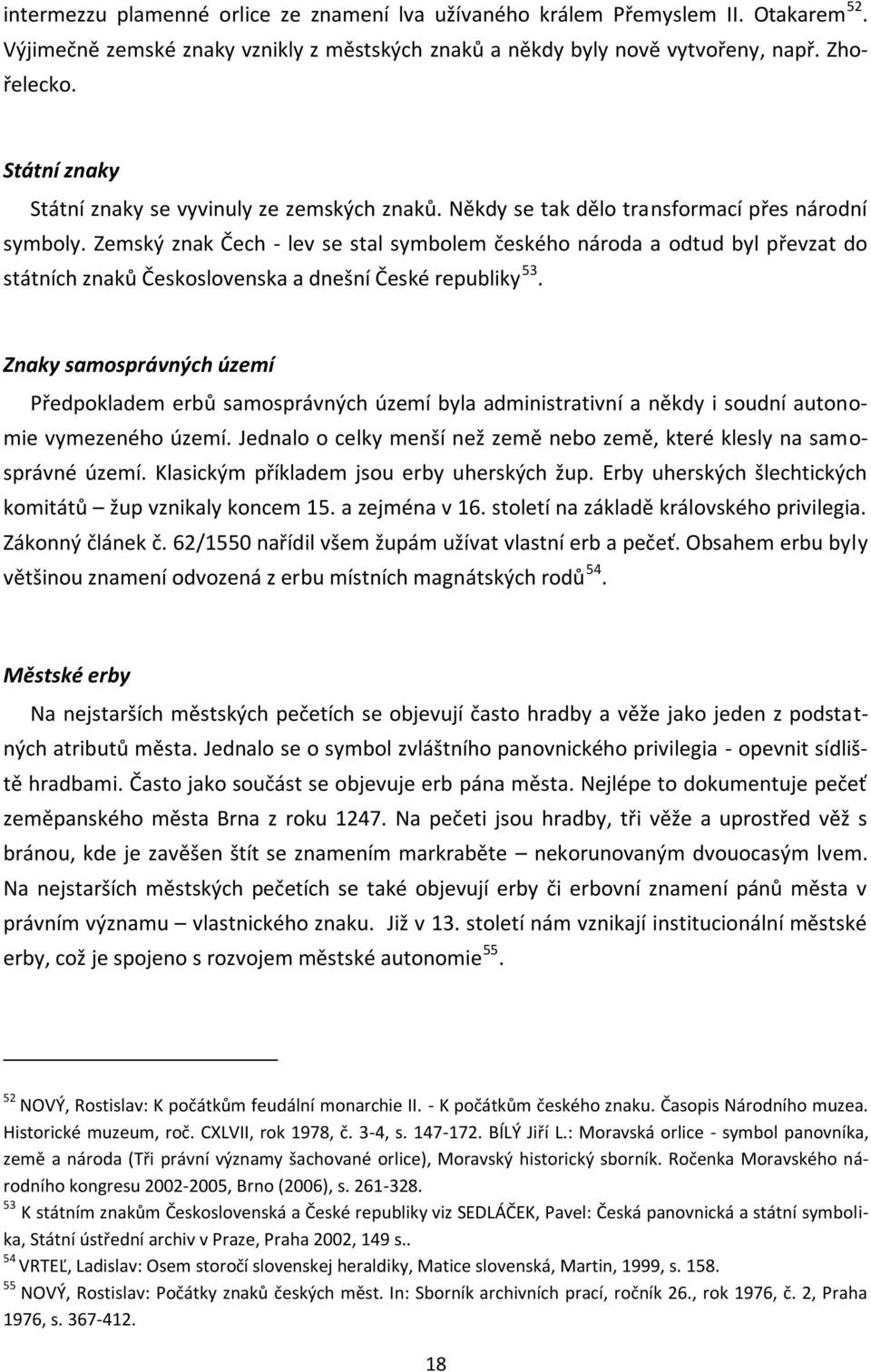 Zemský znak Čech - lev se stal symbolem českého národa a odtud byl převzat do státních znaků Československa a dnešní České republiky 53.