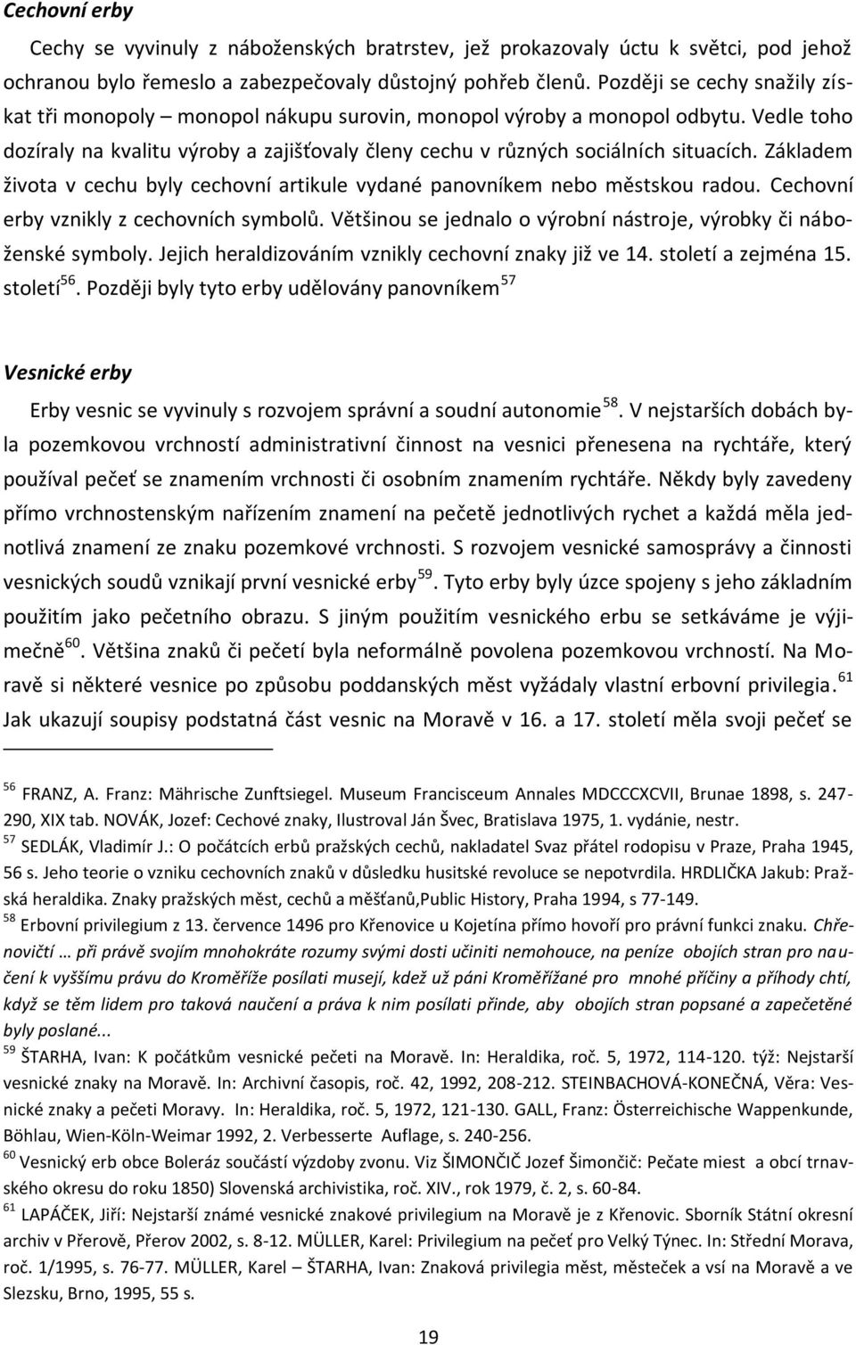 Základem života v cechu byly cechovní artikule vydané panovníkem nebo městskou radou. Cechovní erby vznikly z cechovních symbolů. Většinou se jednalo o výrobní nástroje, výrobky či náboženské symboly.