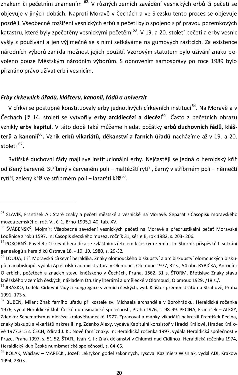 století pečeti a erby vesnic vyšly z používání a jen výjimečně se s nimi setkáváme na gumových razítcích. Za existence národních výborů zanikla možnost jejich použití.
