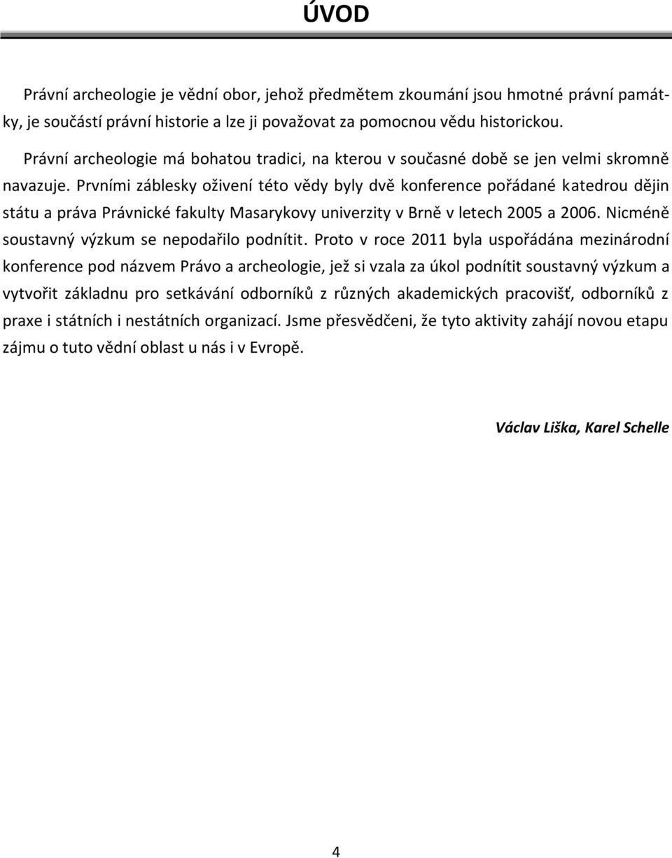Prvními záblesky oživení této vědy byly dvě konference pořádané katedrou dějin státu a práva Právnické fakulty Masarykovy univerzity v Brně v letech 2005 a 2006.