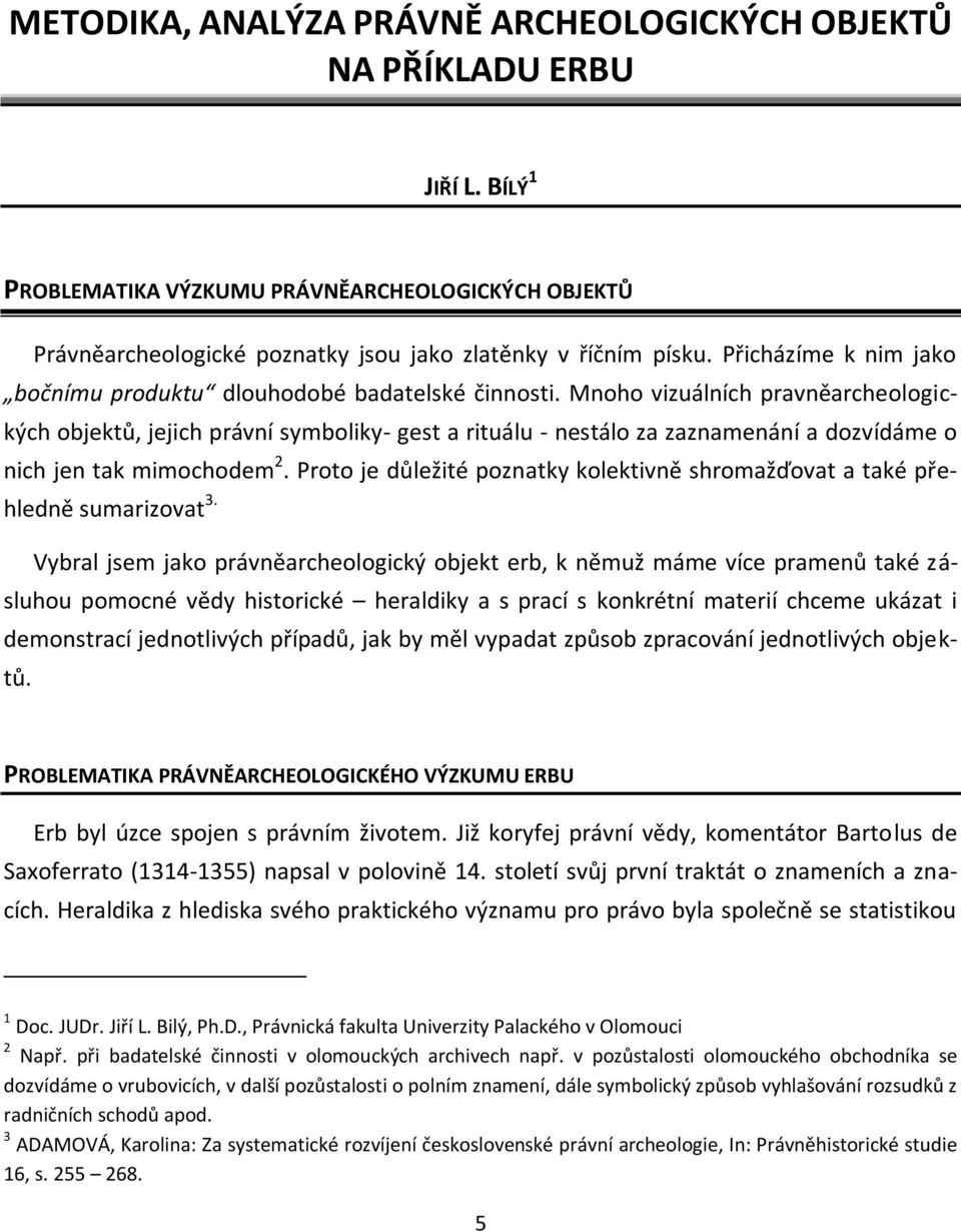 Mnoho vizuálních pravněarcheologických objektů, jejich právní symboliky- gest a rituálu - nestálo za zaznamenání a dozvídáme o nich jen tak mimochodem 2.