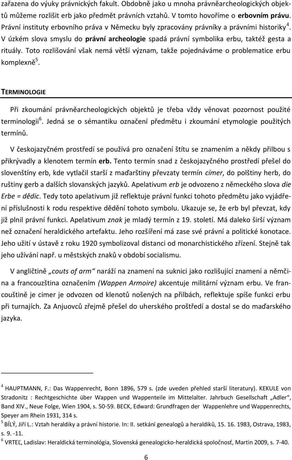 Toto rozlišování však nemá větší význam, takže pojednáváme o problematice erbu komplexně 5.