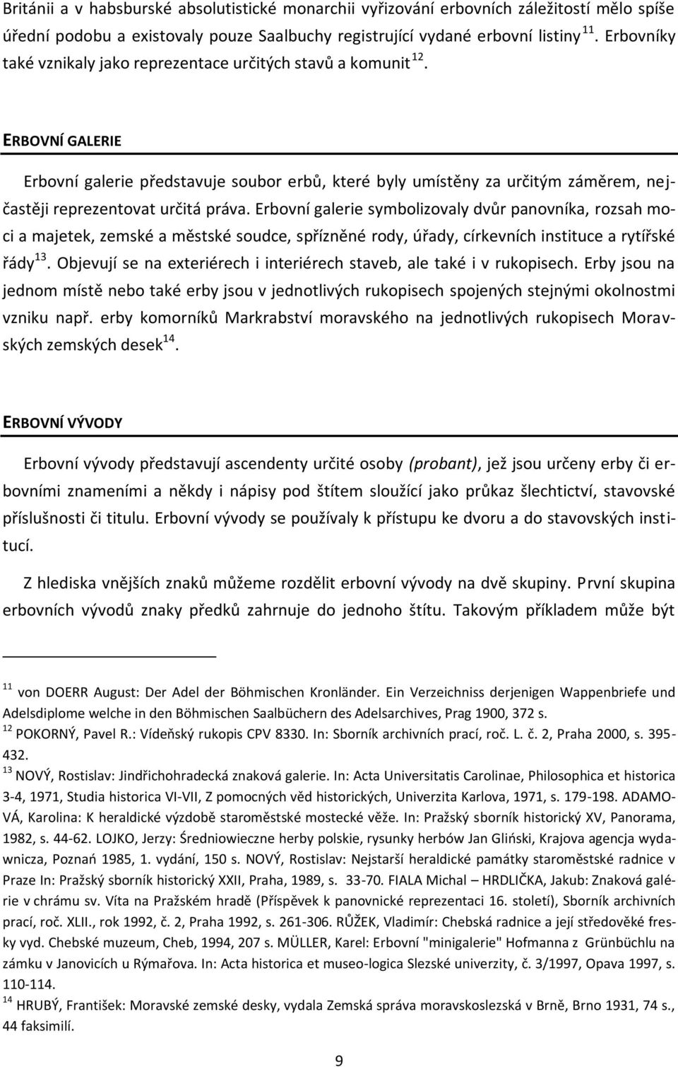 ERBOVNÍ GALERIE Erbovní galerie představuje soubor erbů, které byly umístěny za určitým záměrem, nejčastěji reprezentovat určitá práva.