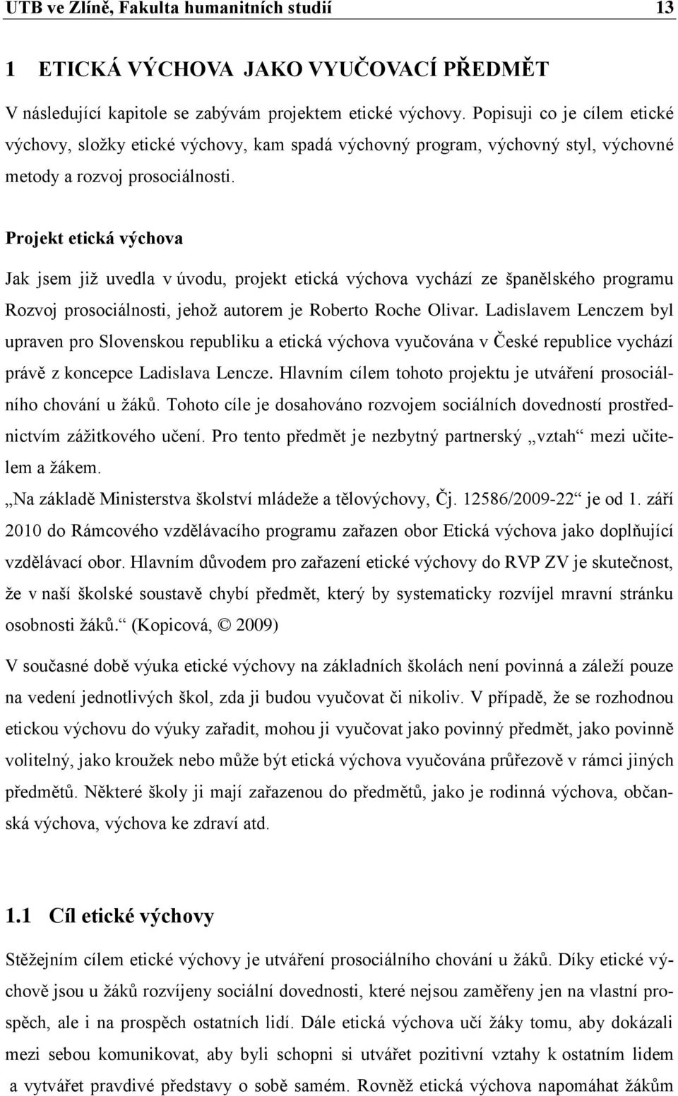 Projekt etická výchova Jak jsem již uvedla v úvodu, projekt etická výchova vychází ze španělského programu Rozvoj prosociálnosti, jehož autorem je Roberto Roche Olivar.