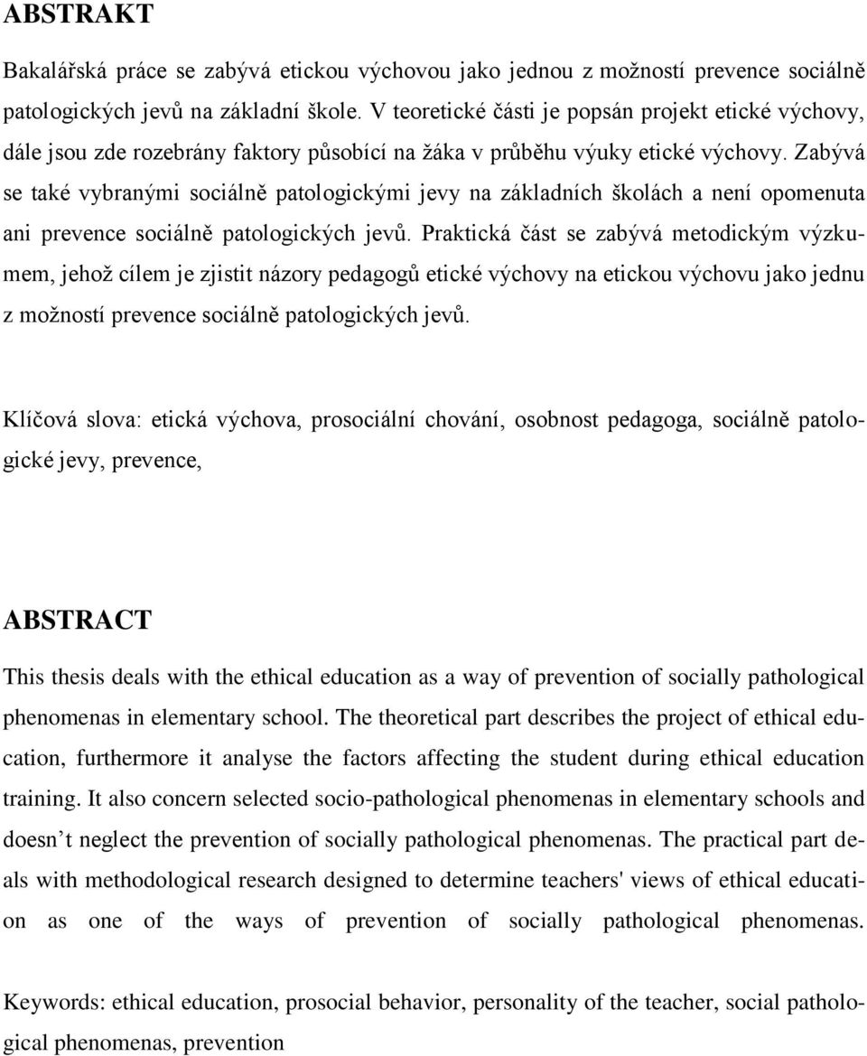 Zabývá se také vybranými sociálně patologickými jevy na základních školách a není opomenuta ani prevence sociálně patologických jevů.