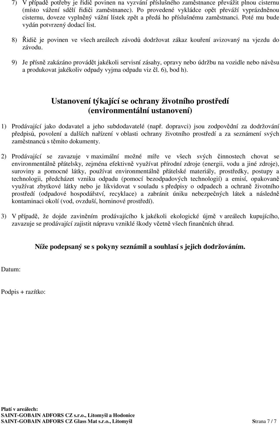 8) Řidič je povinen ve všech areálech závodů dodržovat zákaz kouření avizovaný na vjezdu do závodu.