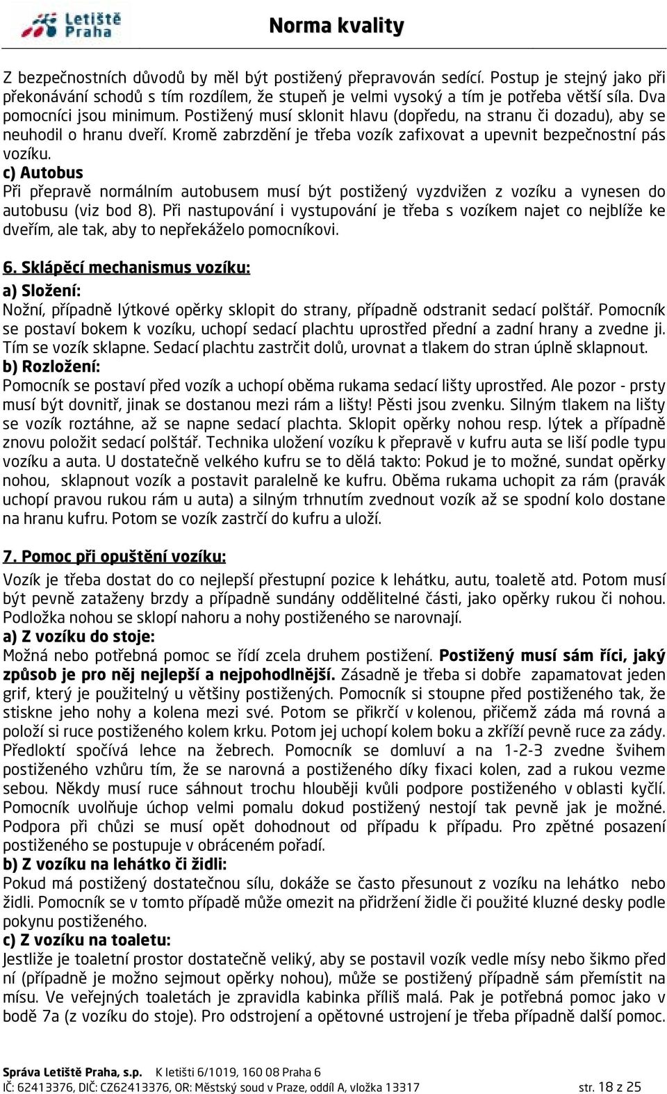 c) Autobus Při přepravě normálním autobusem musí být postižený vyzdvižen z vozíku a vynesen do autobusu (viz bod 8).