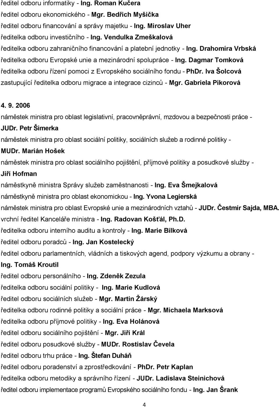 2006 náměstek ministra pro oblast legislativní, pracovněprávní, mzdovou a bezpečnosti práce - JUDr.