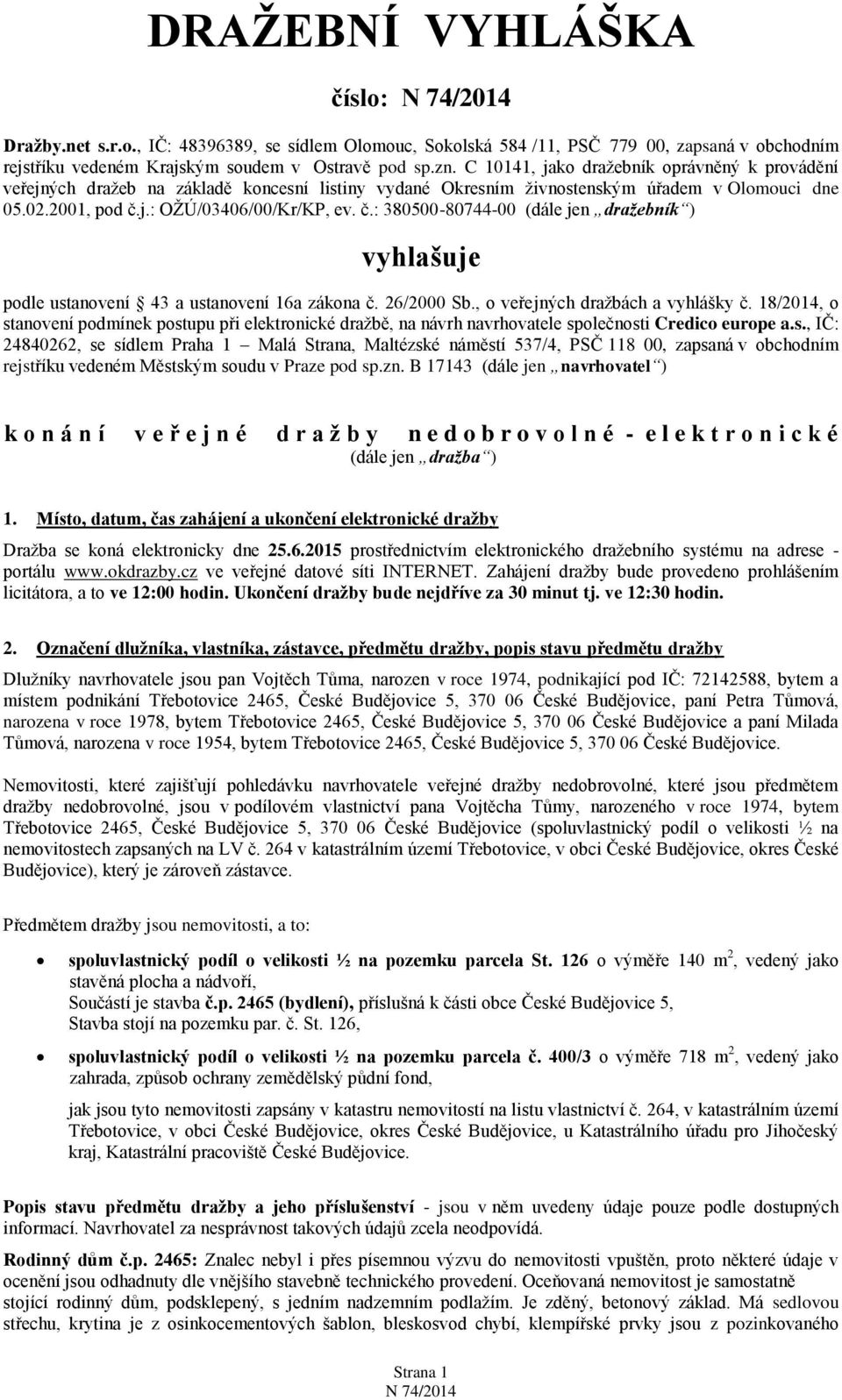 j.: OŽÚ/03406/00/Kr/KP, ev. č.: 380500-80744-00 (dále jen dražebník ) vyhlašuje podle ustanovení 43 a ustanovení 16a zákona č. 26/2000 Sb., o veřejných dražbách a vyhlášky č.