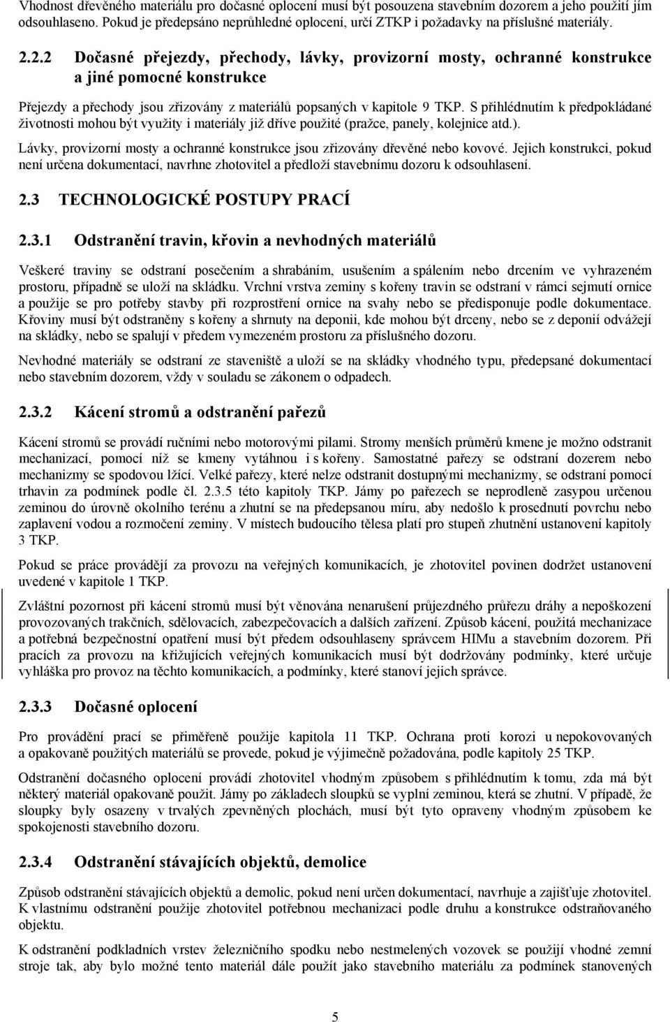 2.2 Dočasné přejezdy, přechody, lávky, provizorní mosty, ochranné konstrukce a jiné pomocné konstrukce Přejezdy a přechody jsou zřizovány z materiálů popsaných v kapitole 9 TKP.