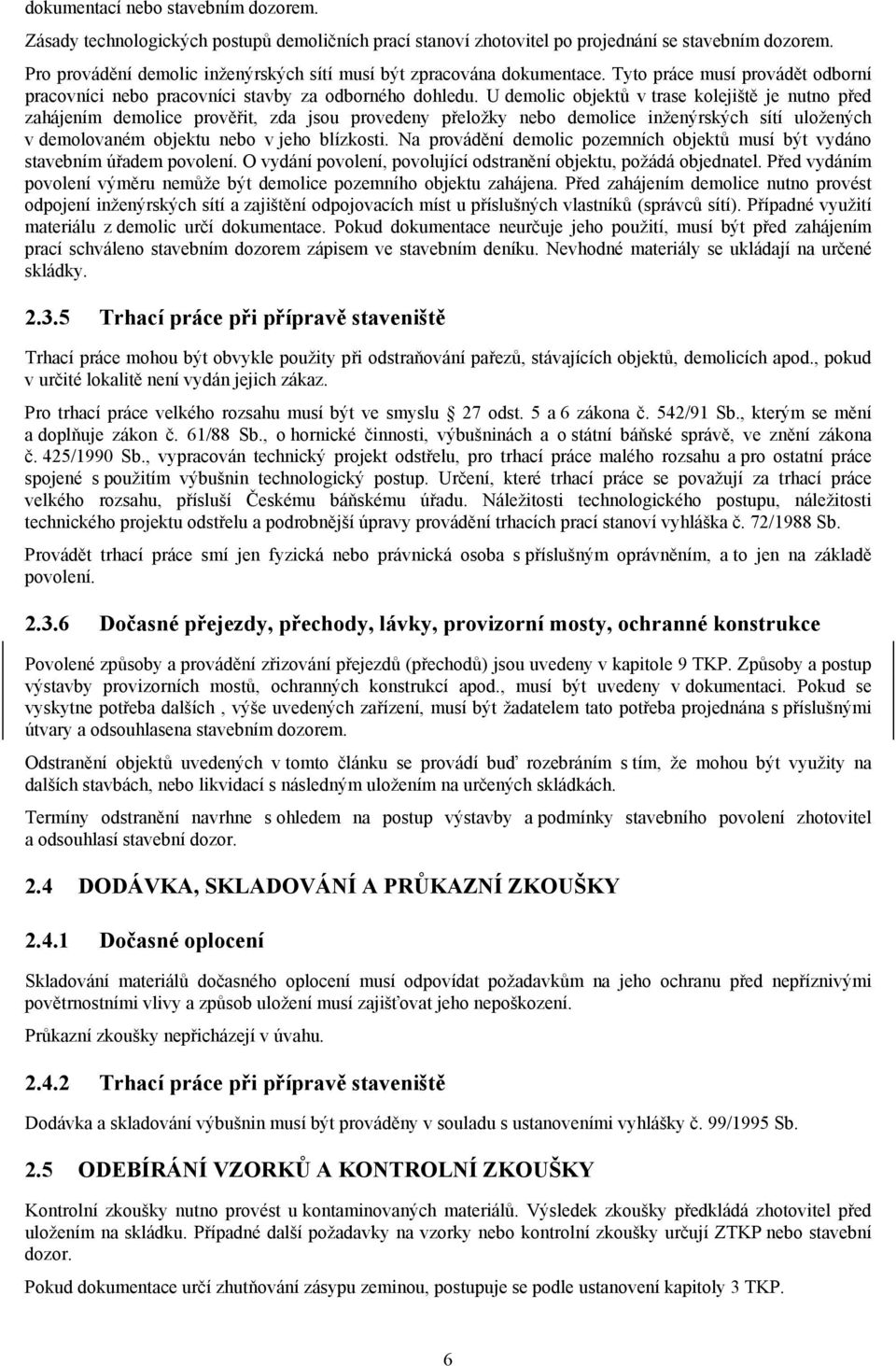 U demolic objektů v trase kolejiště je nutno před zahájením demolice prověřit, zda jsou provedeny přeložky nebo demolice inženýrských sítí uložených v demolovaném objektu nebo v jeho blízkosti.